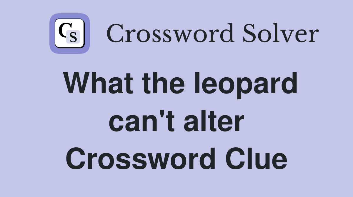 What the leopard can't alter Crossword Clue