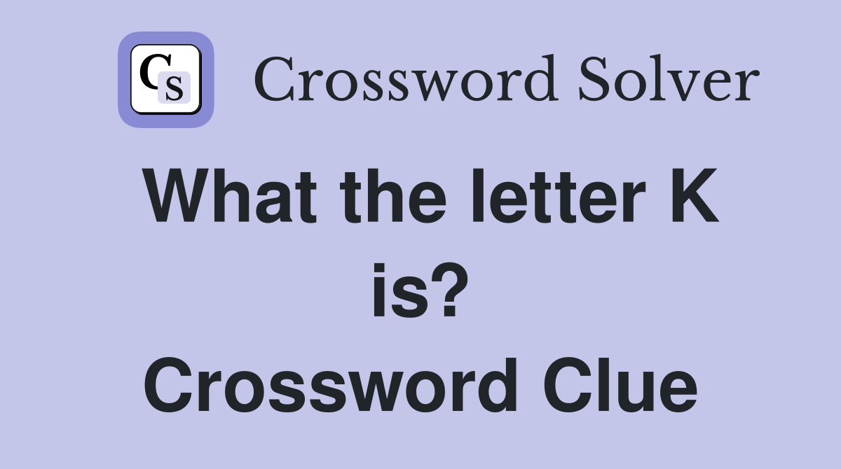 What the letter K is? Crossword Clue