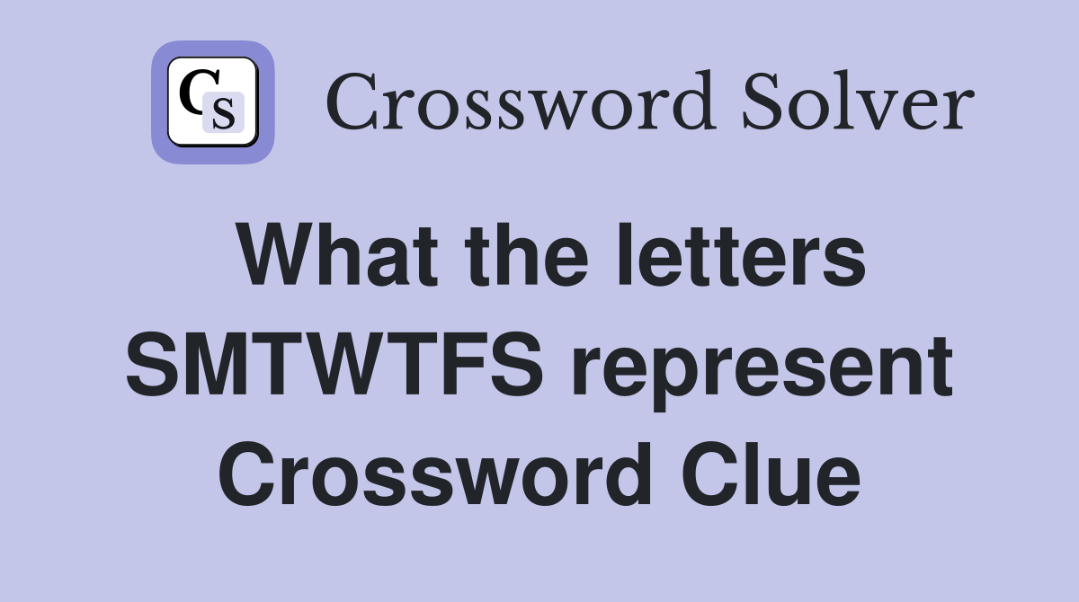 What the letters SMTWTFS represent Crossword Clue