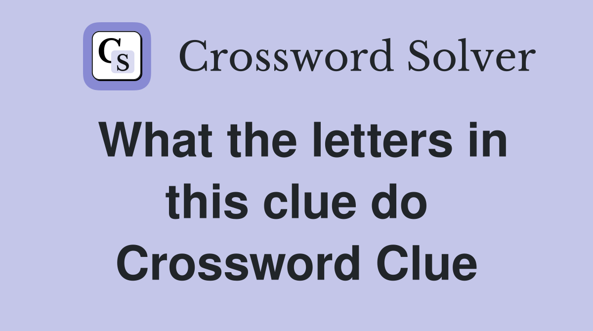 What the letters in this clue do Crossword Clue