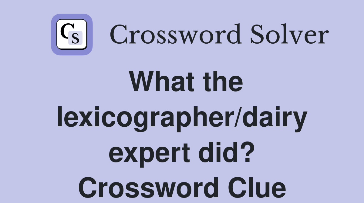 What the lexicographer/dairy expert did? Crossword Clue