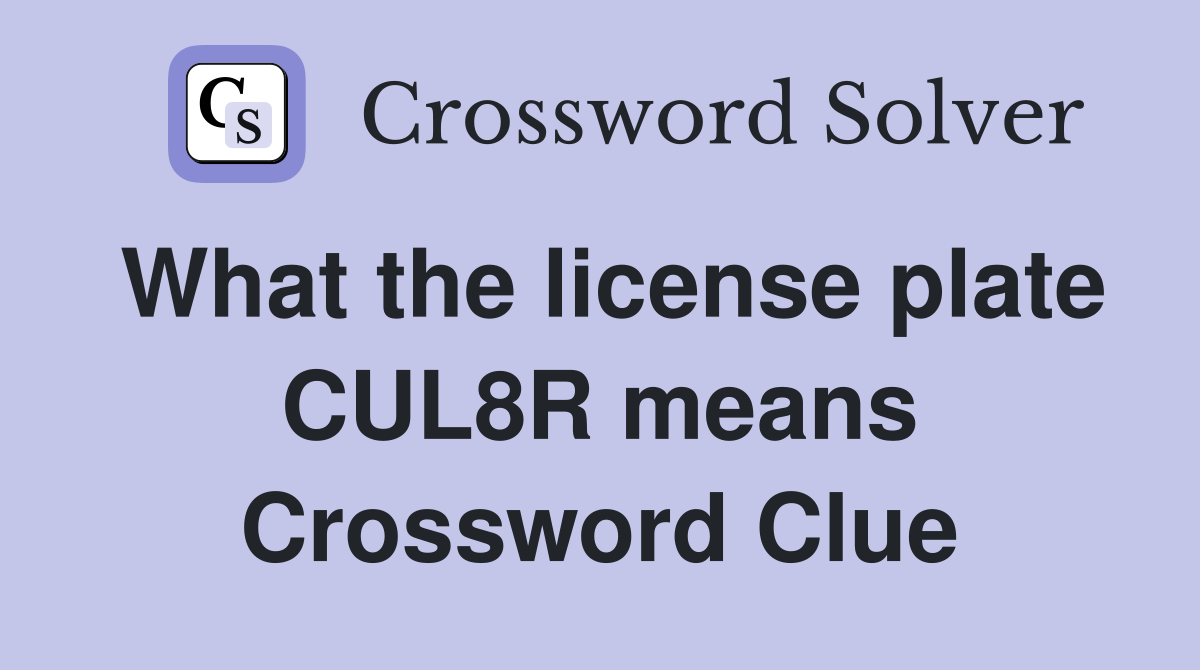 What the license plate CUL8R means Crossword Clue