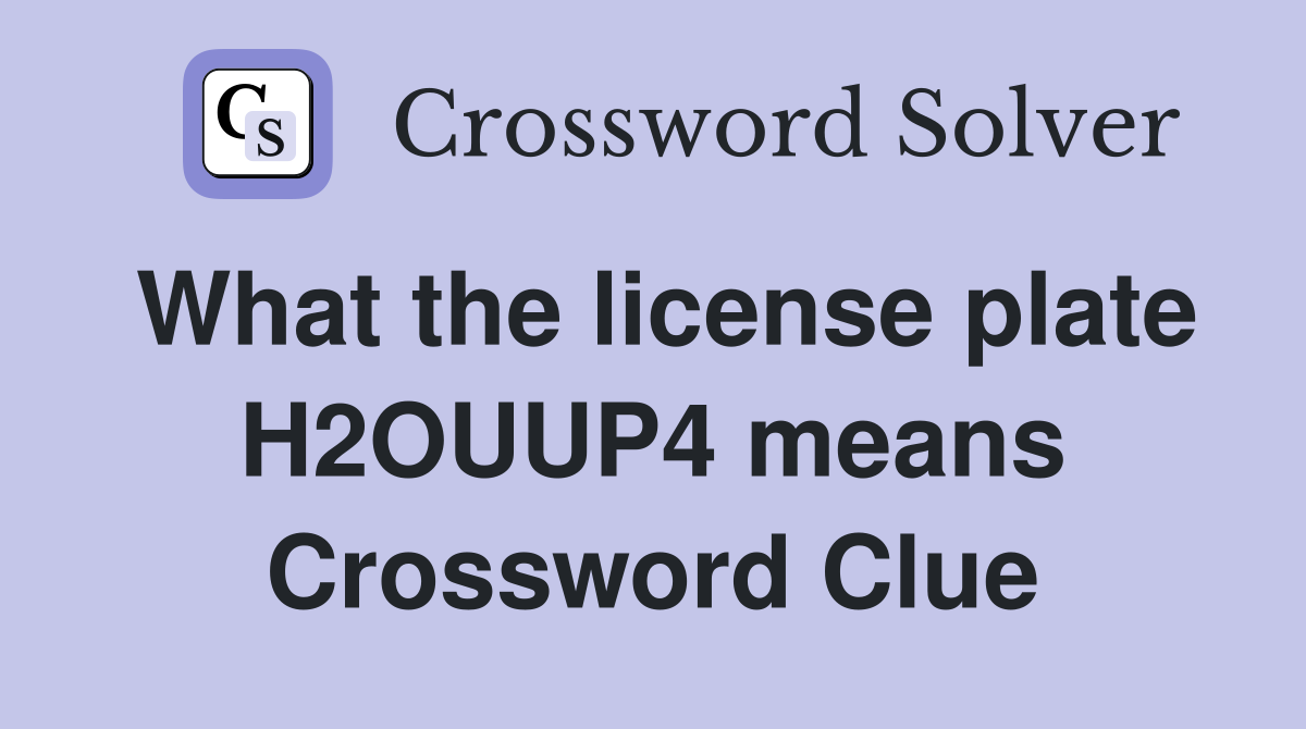 What the license plate H2OUUP4 means Crossword Clue