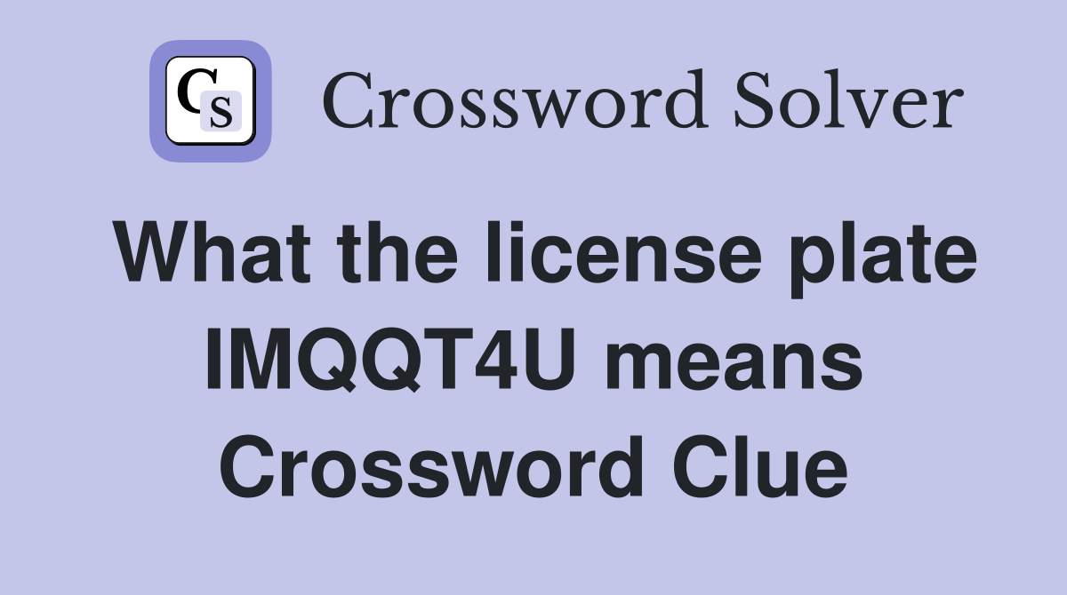 What the license plate IMQQT4U means Crossword Clue