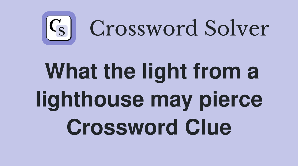 What the light from a lighthouse may pierce Crossword Clue