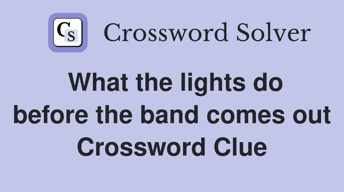 What the lights do before the band comes out Crossword Clue