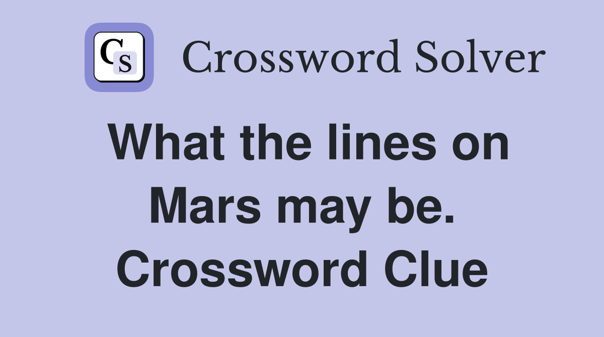 What the lines on Mars may be. Crossword Clue