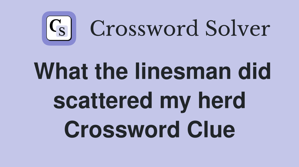 What the linesman did scattered my herd Crossword Clue