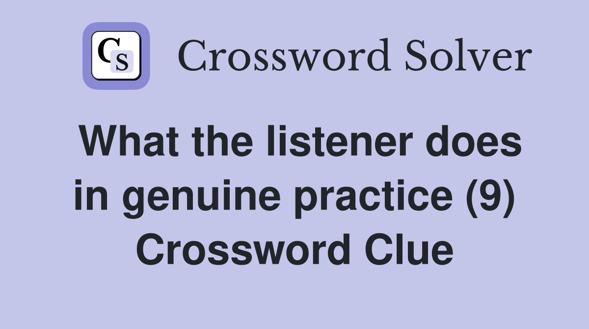 What the listener does in genuine practice (9) Crossword Clue