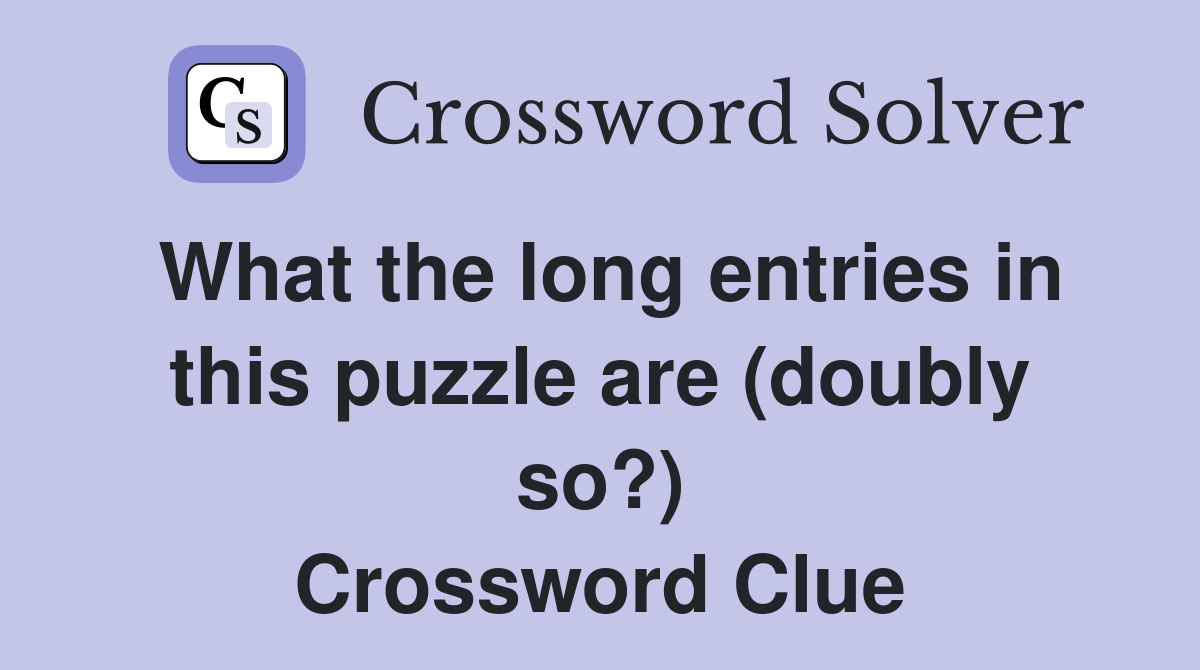 What the long entries in this puzzle are (doubly so?) Crossword Clue