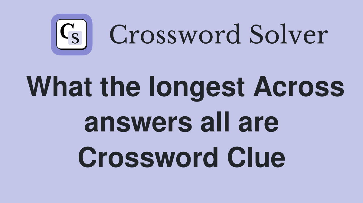 What the longest Across answers all are Crossword Clue