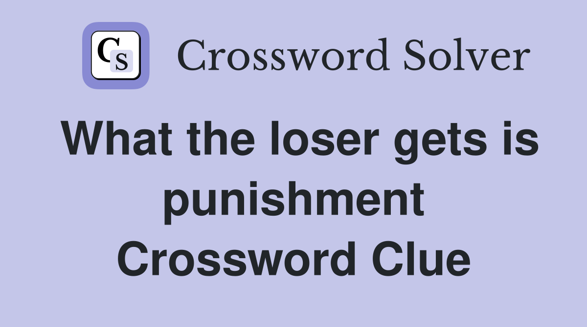 What the loser gets is punishment Crossword Clue