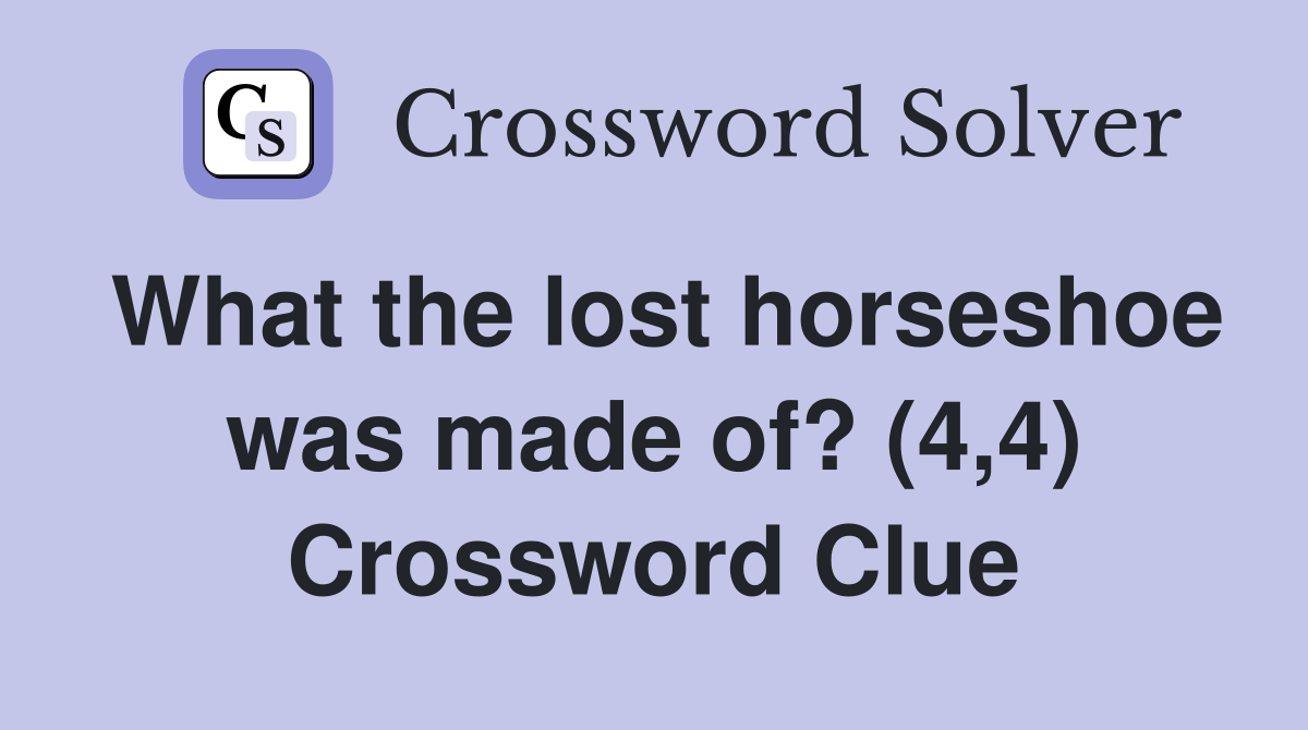 What the lost horseshoe was made of? (4,4) Crossword Clue