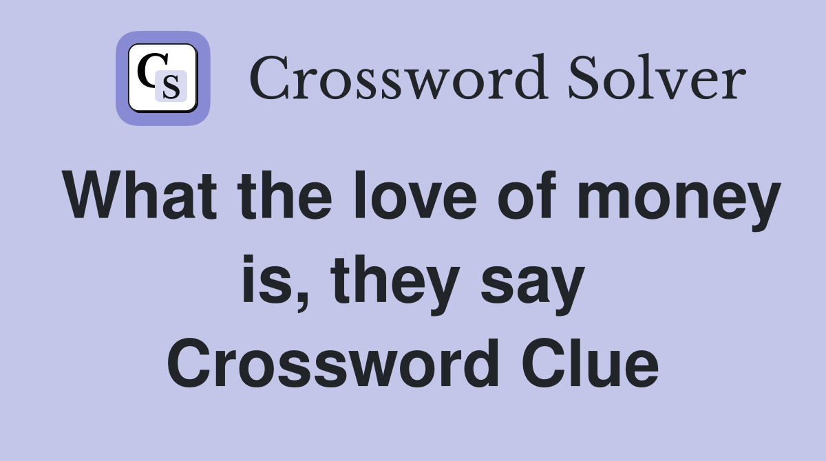 What the love of money is, they say Crossword Clue