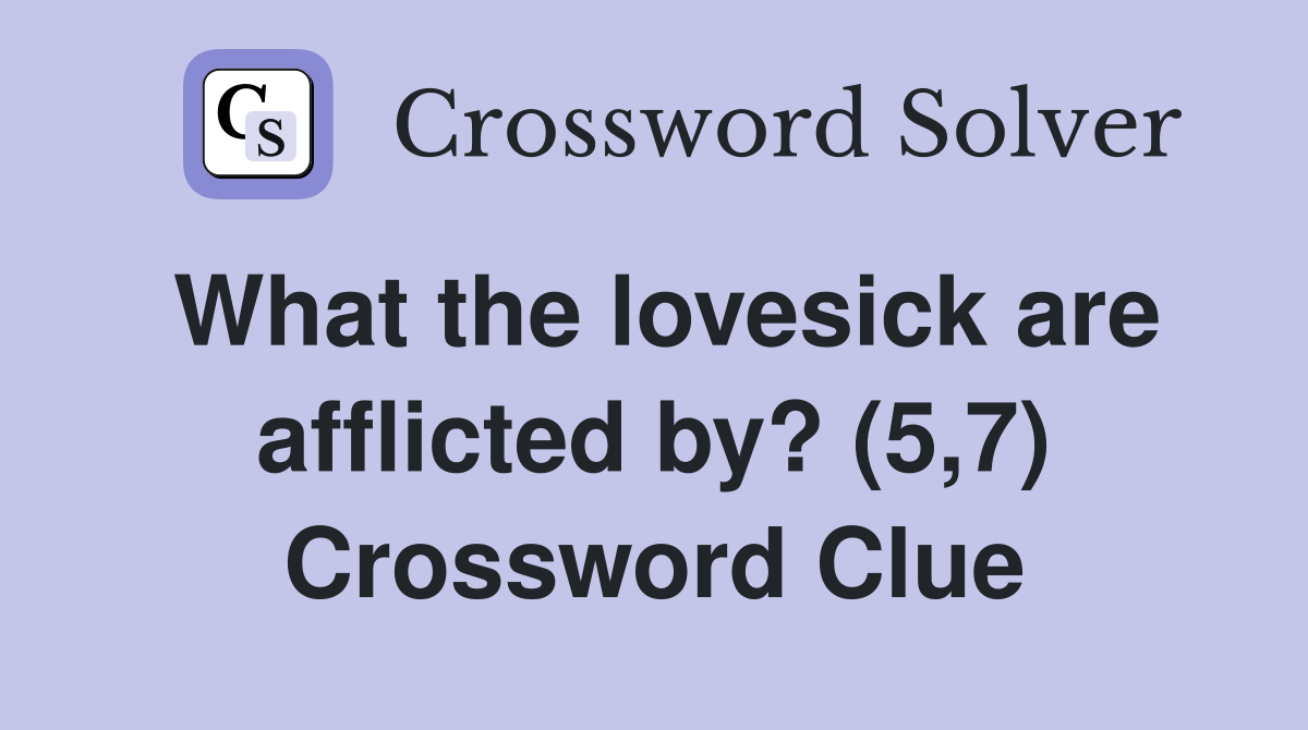 What the lovesick are afflicted by? (5,7) Crossword Clue