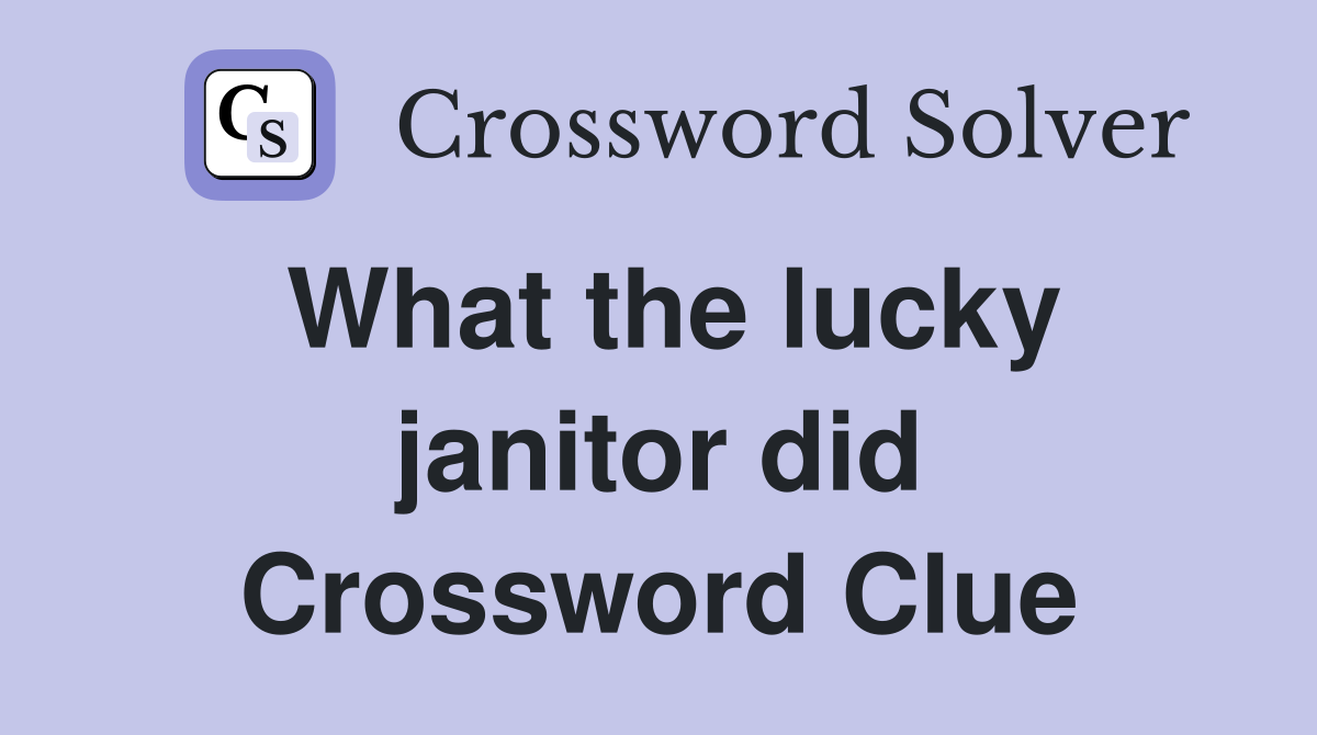 What the lucky janitor did Crossword Clue
