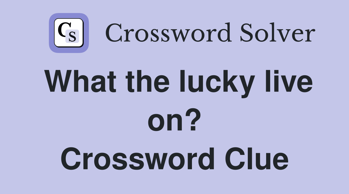What the lucky live on? Crossword Clue