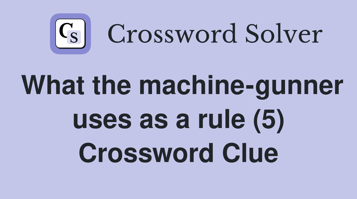 What the machine-gunner uses as a rule (5) Crossword Clue