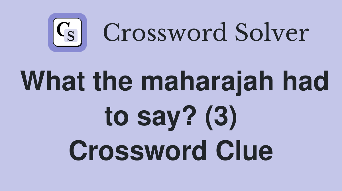 What the maharajah had to say? (3) Crossword Clue