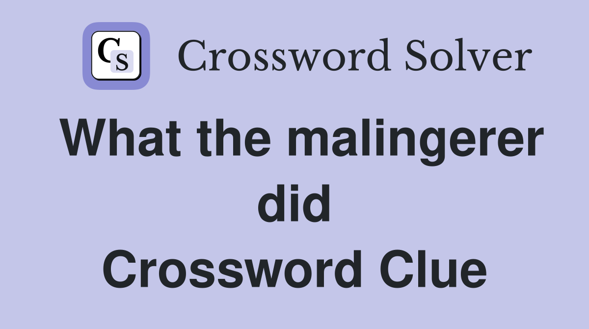 What the malingerer did Crossword Clue