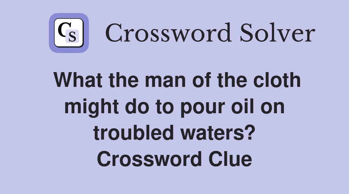 What the man of the cloth might do to pour oil on troubled waters? Crossword Clue