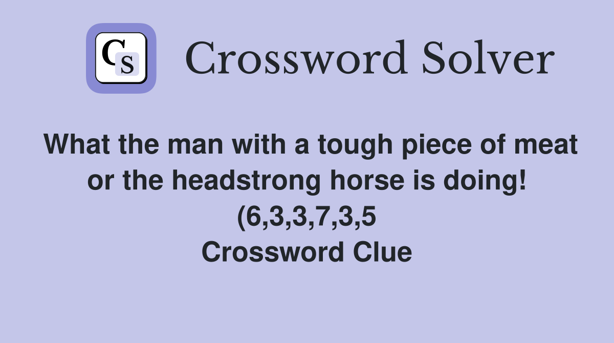 What the man with a tough piece of meat or the headstrong horse is What the man with a tough piece of meat or the headstrong horse is