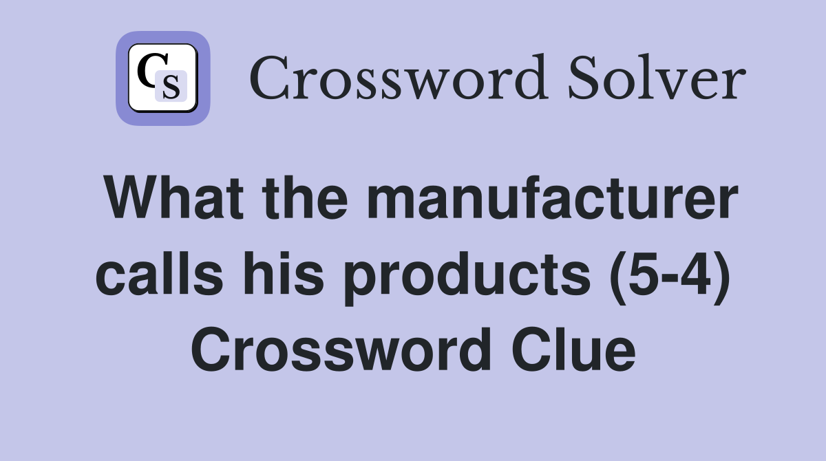 What the manufacturer calls his products (5-4) Crossword Clue