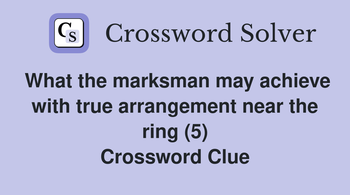What the marksman may achieve with true arrangement near the ring (5) Crossword Clue