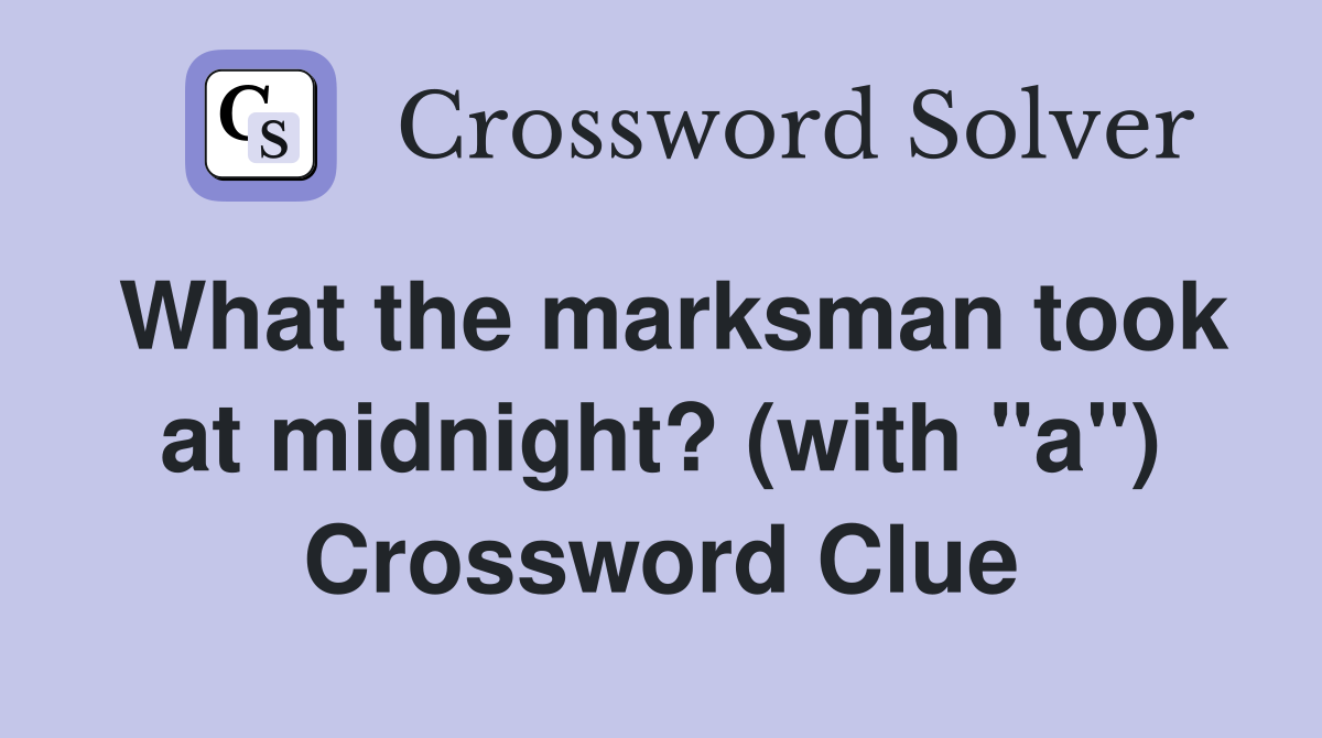 What the marksman took at midnight? (with "a") Crossword Clue