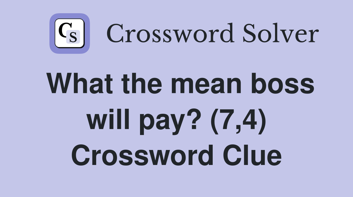 What the mean boss will pay? (7,4) Crossword Clue