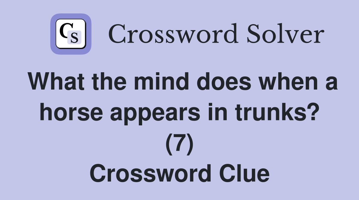 What the mind does when a horse appears in trunks? (7) Crossword Clue