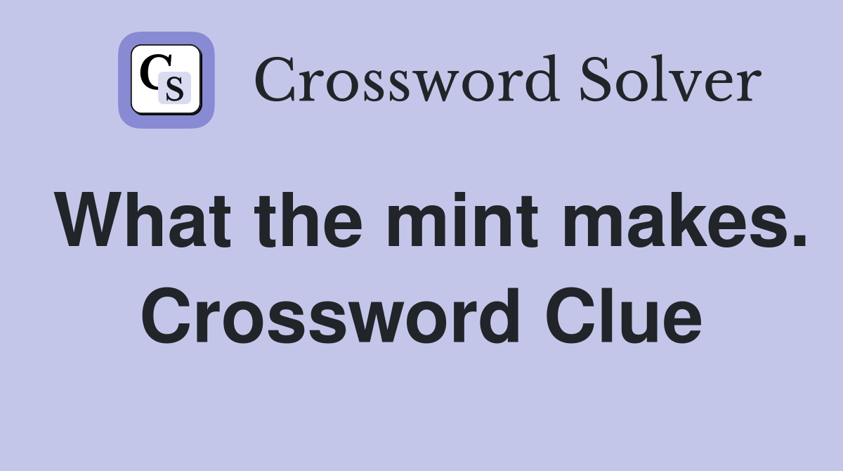 What the mint makes. Crossword Clue