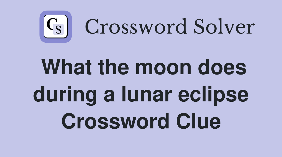 What the moon does during a lunar eclipse Crossword Clue