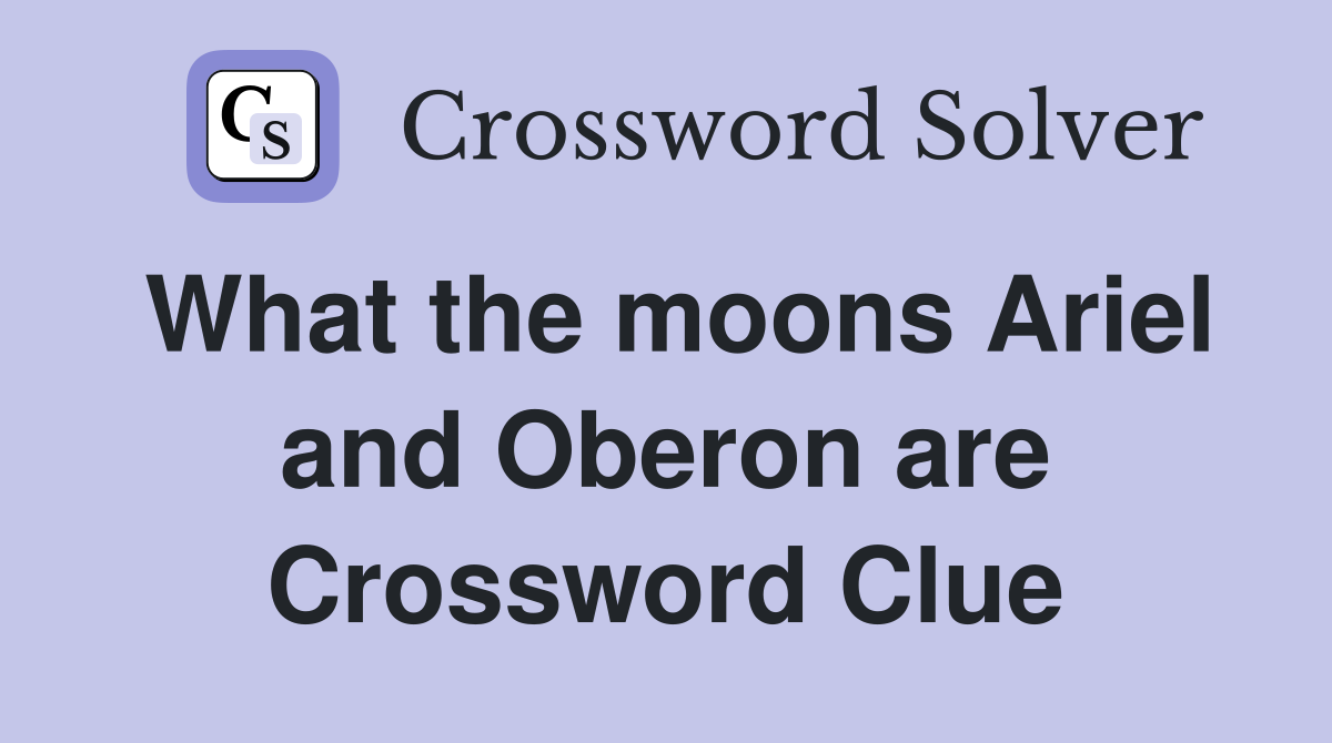 What the moons Ariel and Oberon are Crossword Clue