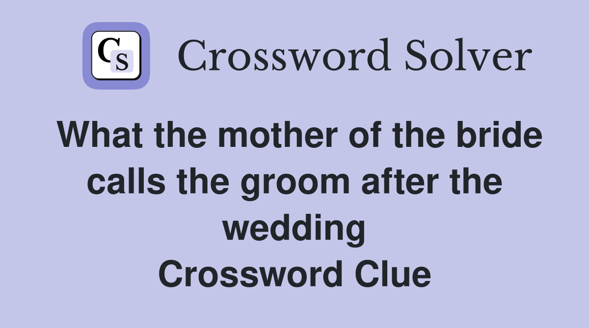 What the mother of the bride calls the groom after the wedding Crossword Clue
