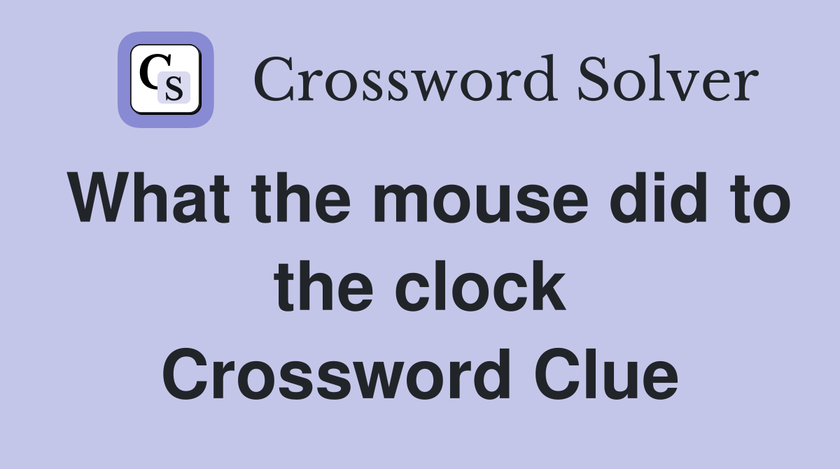 What the mouse did to the clock Crossword Clue