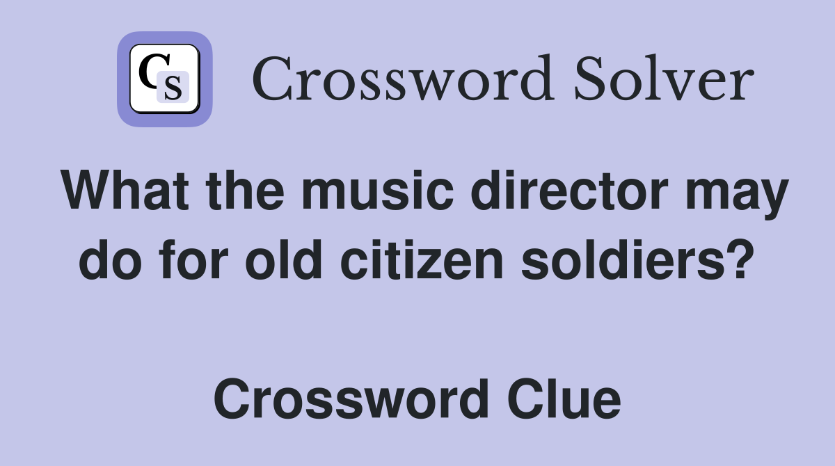 What the music director may do for old citizen soldiers?  Crossword Clue