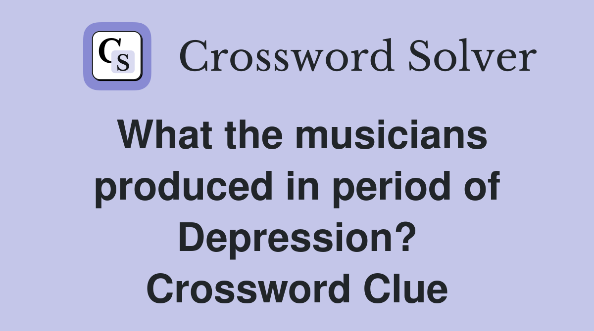 What the musicians produced in period of Depression? Crossword Clue