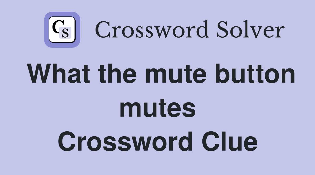What the mute button mutes Crossword Clue