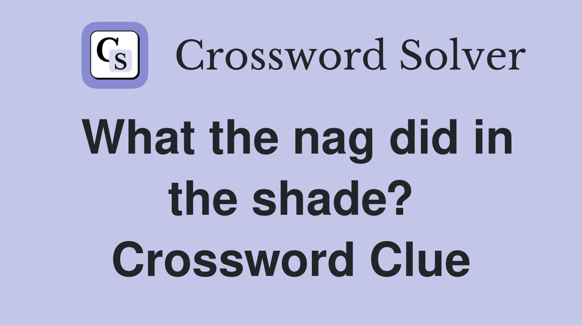 What the nag did in the shade? Crossword Clue