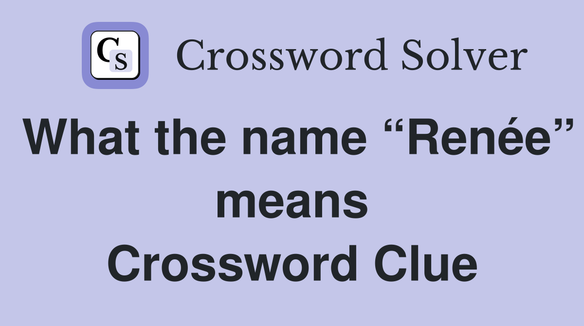 What the name “Renée” means Crossword Clue