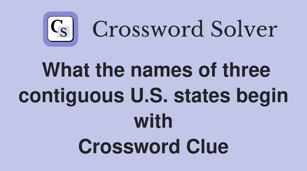 What the names of three contiguous U.S. states begin with Crossword Clue