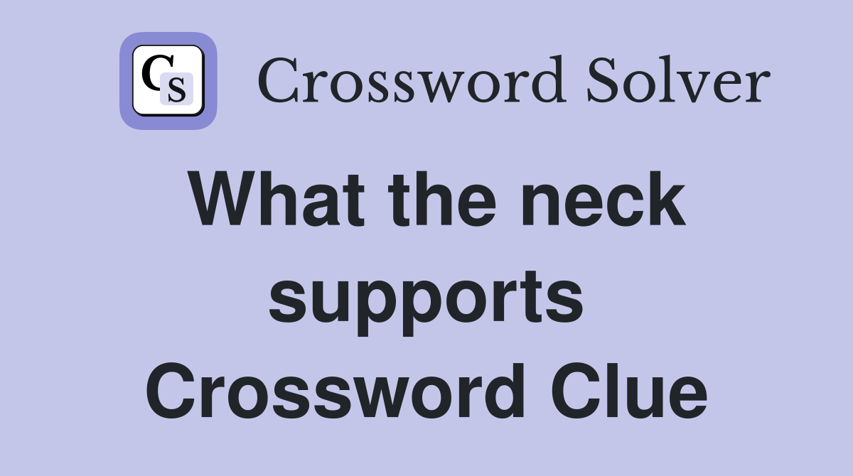 What the neck supports Crossword Clue