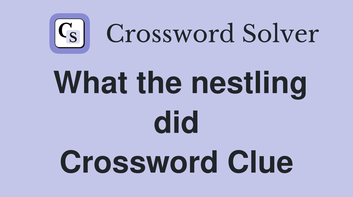 What the nestling did Crossword Clue