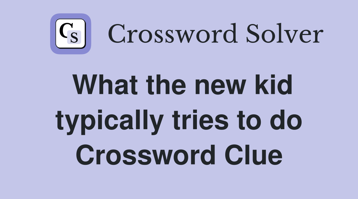 What the new kid typically tries to do Crossword Clue