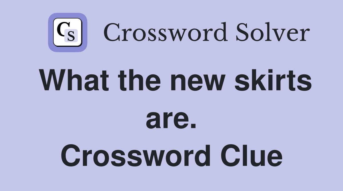 What the new skirts are. Crossword Clue