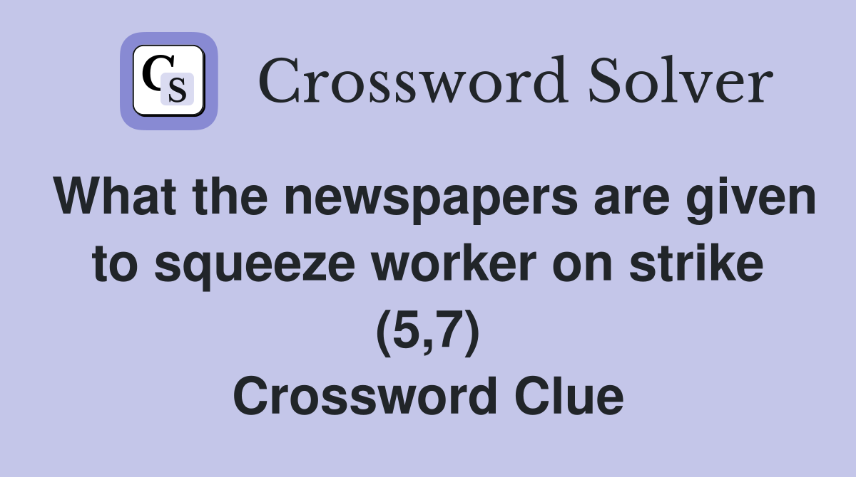 What the newspapers are given to squeeze worker on strike (5,7) Crossword Clue