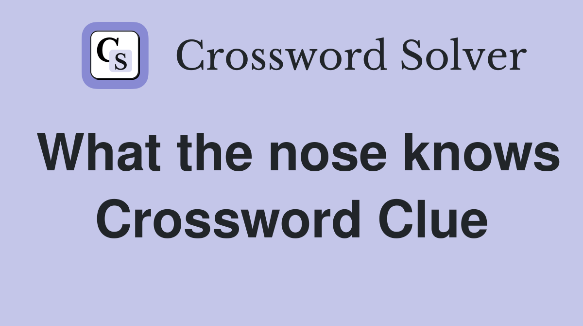 What the nose knows Crossword Clue