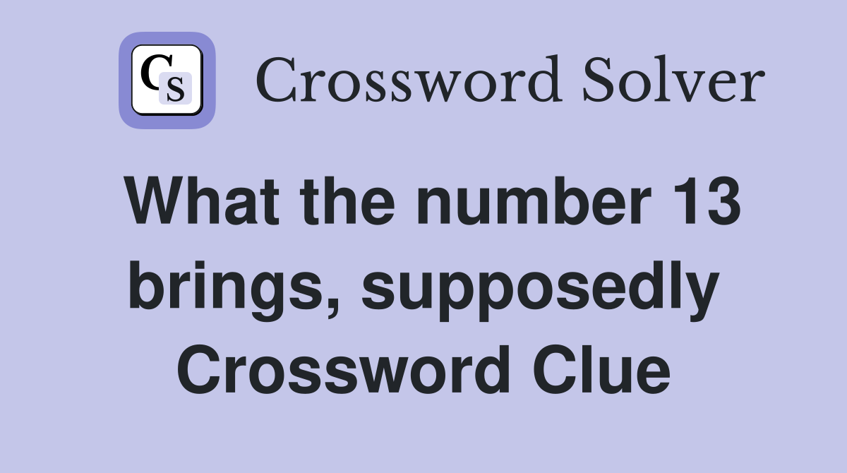 What the number 13 brings, supposedly Crossword Clue