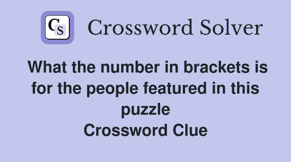 What the number in brackets is for the people featured in this puzzle Crossword Clue